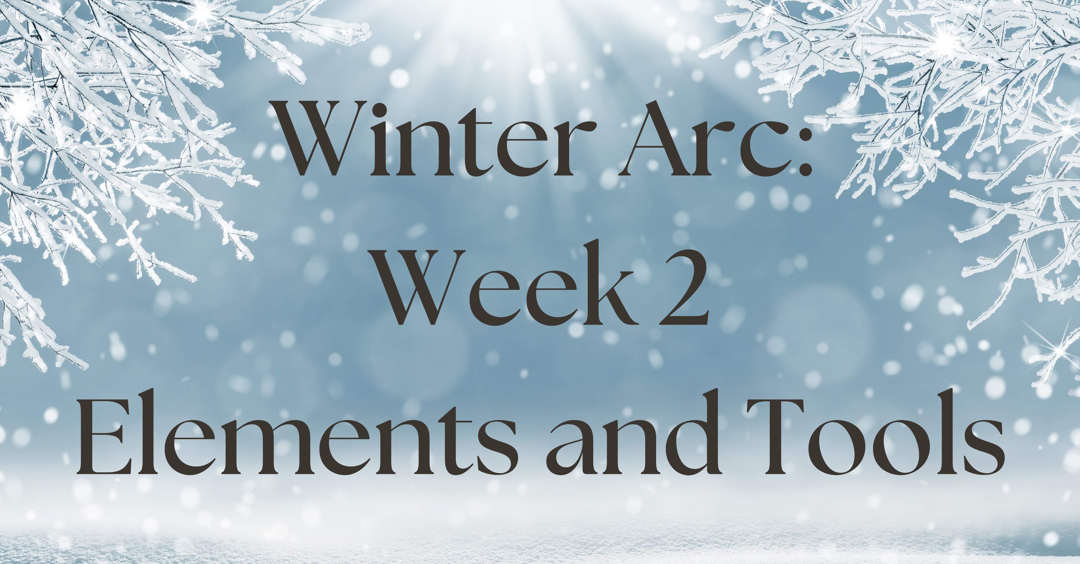 Winter Arc: Wk 2. Exploring the Elements and Tools of Winter