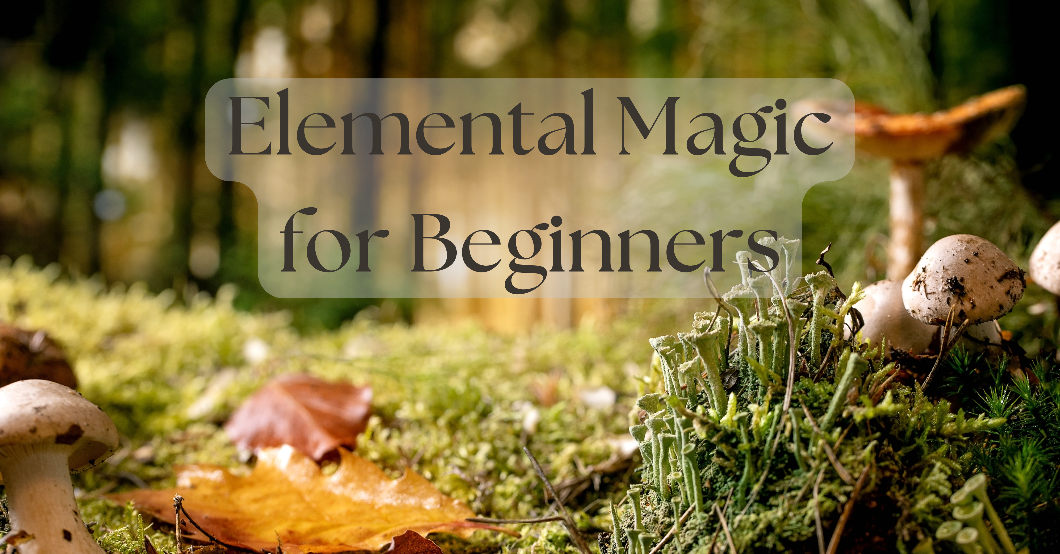 Elemental Magic for Beginners: Connecting with Earth, Air, Fire, Water, and Spirit