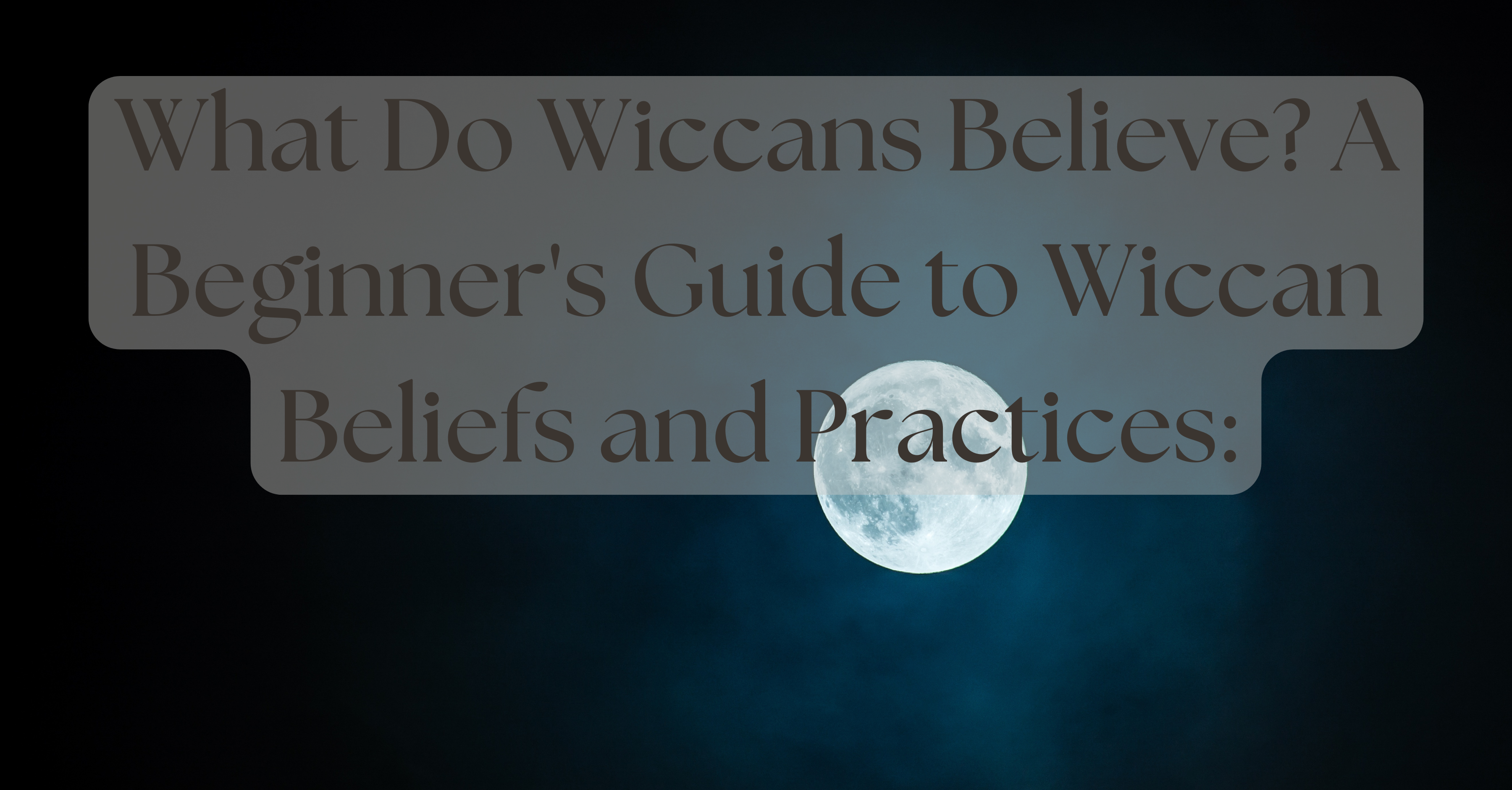 What Do Wiccans Believe? A Beginner’s Guide to Wiccan Beliefs and Practices: