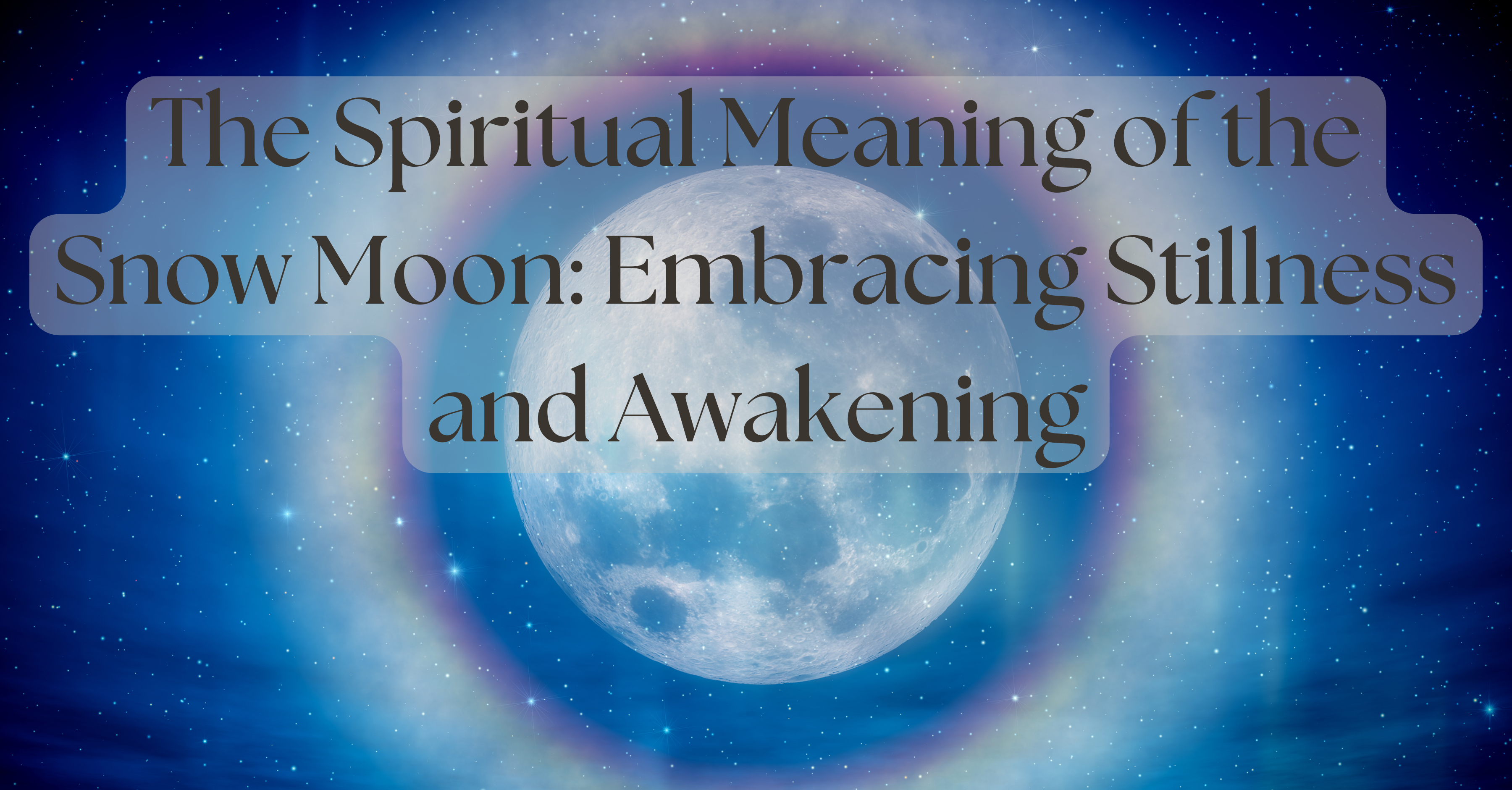 The Spiritual Meaning of the Snow Moon: Embracing Stillness and Awakening